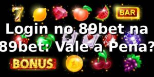 Login no 89bet na 89bet: Vale a Pena?
