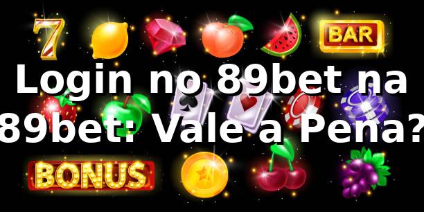 Login no 89bet na 89bet: Vale a Pena?